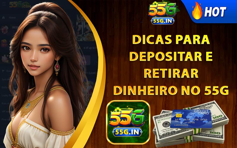 Dicas para Depositar e Retirar Dinheiro no 55G